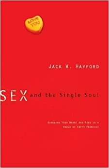 Sex and the Single Soul: Guarding Your Heart and Mind in a World of Empty Promises by Jack W. Hayford