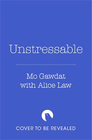 Unstressable: Dissolve Your Stress Before it Starts by Mo Gawdat, Alice Law