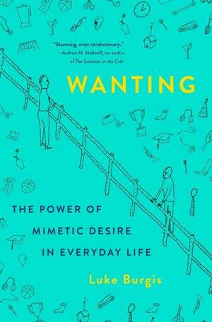 Wanting: The Power of Mimetic Desire in Everyday Life by Luke Burgis