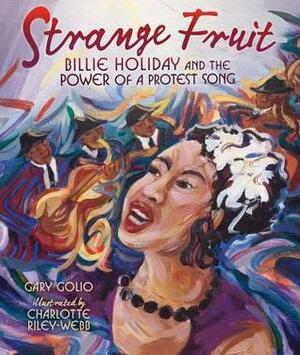 Strange Fruit: Billie Holiday and the Power of a Protest Song by Gary Golio, Charlotte Riley-Webb