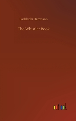 The Whistler Book by Sadakichi Hartmann