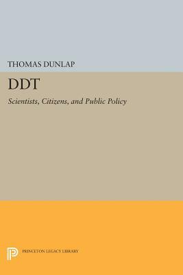 DDT: Scientists, Citizens, and Public Policy by Thomas Dunlap