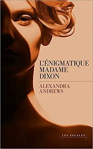 L'énigmatique Madame Dixon by Alexandra Andrews