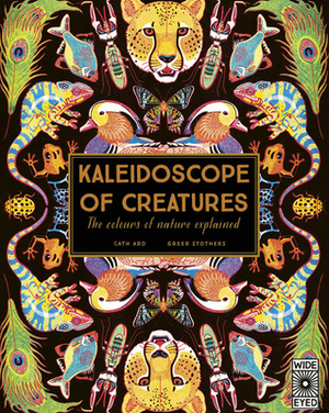 Kaleidoscope of Creatures: The Colors of Nature Explained by Cath Ard