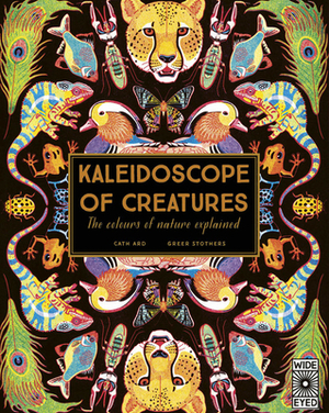 Kaleidoscope of Creatures: The Colors of Nature Explained by Cath Ard