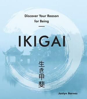 Ikigai: Discover Your Reason for Being by Justyn Barnes