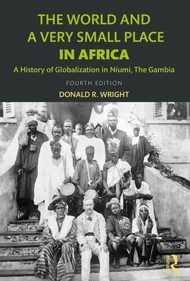 The World and a Very Small Place in Africa: A History of Globalization in Niumi, the Gambia by Donald R. Wright