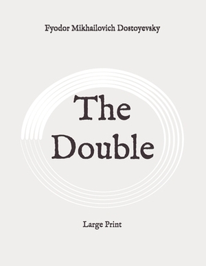 The Double: Large Print by Fyodor Dostoevsky