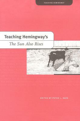 Teaching Hemingway's the Sun Also Rises by Peter L. Hays