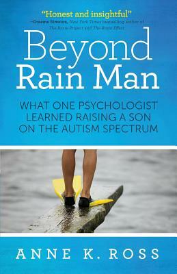 Beyond Rain Man: What One Psychologist Learned Raising a Son on the Autism Spectrum by Anne Ross
