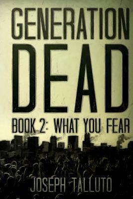 Generation Dead Book 2: What You Fear by Joseph Talluto