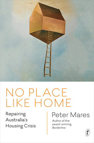 No Place Like Home: Repairing Australia's Housing Crisis by Peter Mares