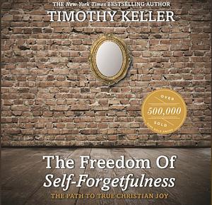 The Freedom of Self-Forgetfulness by Timothy Keller