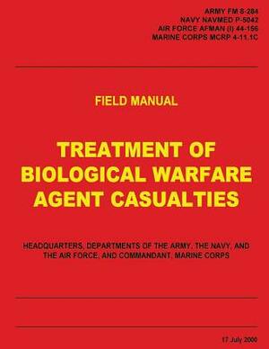 Treatment of Biological Warfare Agent Casualties (FM 8-284 / NAVMED P-5042 / AFMAN (I) 44-156 / MCRP 4-11.1C) by U. S. Air Force, U. S. Navy, U. S. Marine Corps