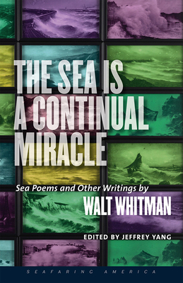 The Sea Is a Continual Miracle: Sea Poems and Other Writings by Walt Whitman by Walt Whitman