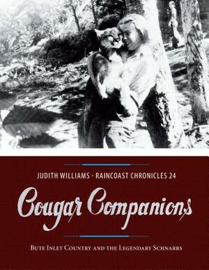 Raincoast Chronicles 24: Cougar Companions: Bute Inlet Country and the Legendary Schnarrs by Judith Williams