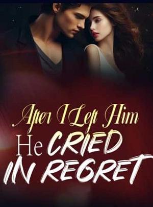 After I Left Him He Cried in Regret by Bradley