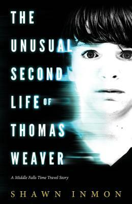 The Unusual Second Life of Thomas Weaver: A Middle Falls Time Travel Novel by Shawn Inmon