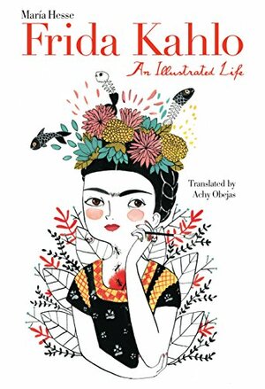 Frida Kahlo: An Illustrated Life by María Hesse