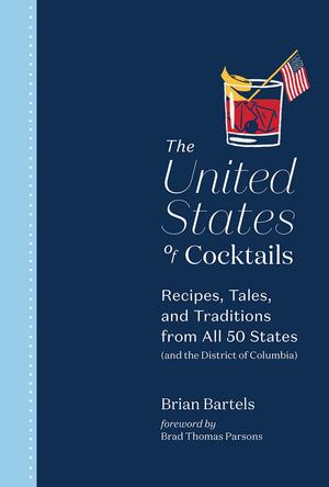 The United States of Cocktails: Recipes, Tales, and Traditions from All 50 States by Brian Bartels, Brian Bartels, Jim Meehan