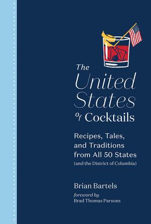 The United States of Cocktails: Recipes, Tales, and Traditions from All 50 States by Jim Meehan, Brian Bartels, Brian Bartels