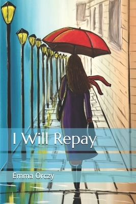 I Will Repay by Emma Orczy