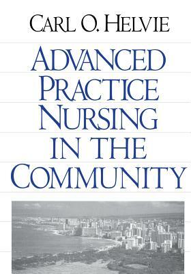 Advanced Practice Nursing in the Community by Carl O. Helvie