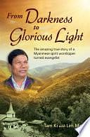 From Darkness to Glorious Light: The Amazing True Story of a Myanmese Spirit Worshipper Turned Evangelist by Min Lim, Ki Tam
