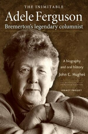 The Inimitable Adele Ferguson: Bremerton's Legendary Columnist by John C. Hughes