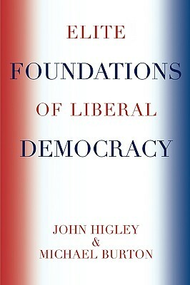 Elite Foundations of Liberal Democracy by John Higley, Michael Burton