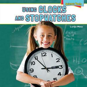 Using Clocks and Stopwatches by Lorijo Metz