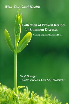 A Collection of Tcm Proved Recipes for Common Diseases: Food Therapy --- Green and Low Cost Self-Treatment by Haijun Wei