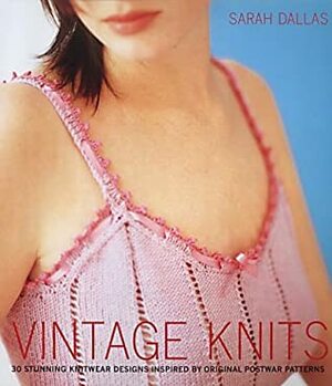 Vintage Knits: 30 stunning knitwear designs inspired by original postwar patterns by Sarah Dallas