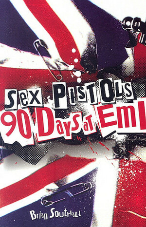 Sex Pistols: 90 Days at EMI by Brian Southall
