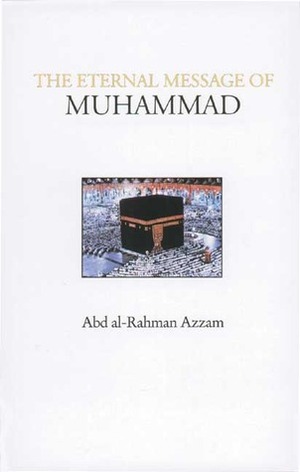 The Eternal Message of Muhammad by Vincent Sheean, A.R. Azzam, Caesar E. Farah