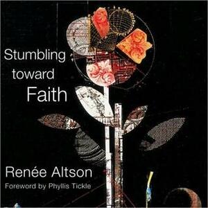 Stumbling toward Faith: My Longing to Heal from the Evil that God Allowed by Renee N. Altson, E. David Cook