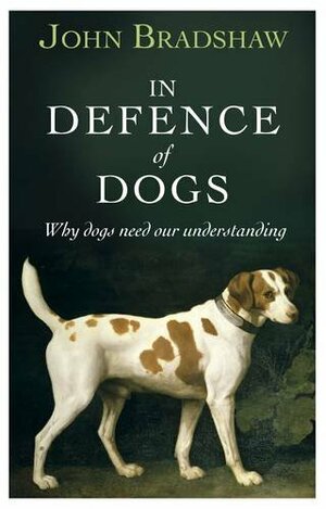 In Defence of Dogs by John Bradshaw