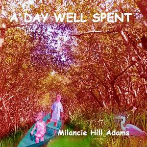 A Day Well Spent: A Walk with My Great Grandpa by Milancie Hill Adams