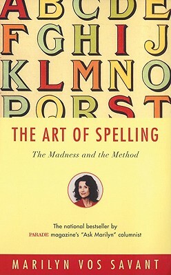 The Art of Spelling: The Madness and the Method by Marilyn Vos Savant