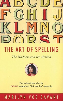The Art of Spelling: The Madness and the Method by Marilyn Vos Savant