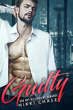 Guilty: A Bad Boy Billionaire Romance by Nikki Chase