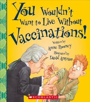 You Wouldn't Want to Live Without Vaccinations! (You Wouldn't Want to Live Without...) by Anne Rooney