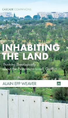 Inhabiting the Land by Alain Epp Weaver