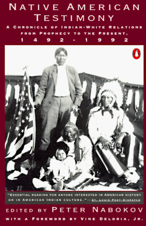 Native American Testimony: A Chronicle of Indian-White Relations from Prophecy to the Present by Peter Nabokov