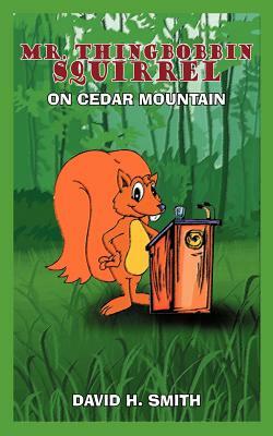 Mr. Thingbobbin Squirrel: On Cedar Mountain by David H. Smith