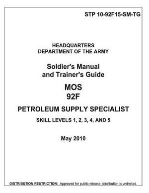 Soldier Training Publication STP 10-92F15-SM-TG Soldier's Manual and Trainer's Guide MOS 92F Petroleum Supply Specialist Skill Levels 1, 2, 3, 4, and by United States Government Us Army