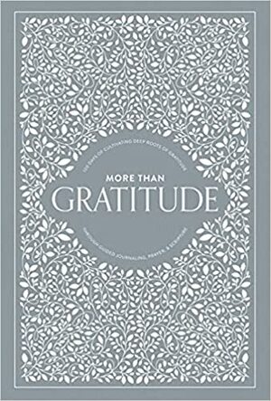 More Than Gratitude: 100 Days of Cultivating Deep Roots of Gratitude through Guided Journaling, Prayer, and Scripture by Paige Tate &amp; Co., Korie Herold