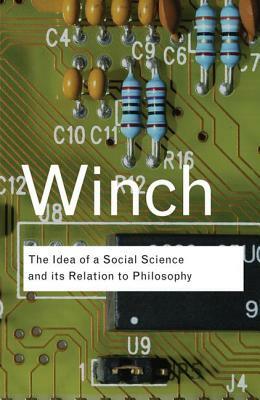 The Idea of a Social Science and Its Relation to Philosophy by Peter Winch