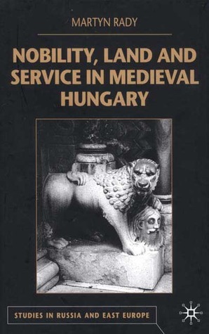 Nobility, Land and Service in Medieval Hungary by Martyn Rady