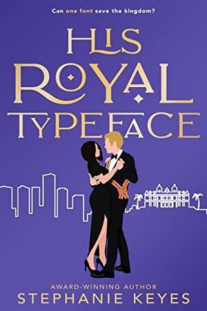 His Royal Typeface: A Secret Royal Romance by Stephanie Keyes